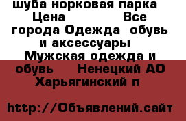 шуба норковая парка › Цена ­ 70 000 - Все города Одежда, обувь и аксессуары » Мужская одежда и обувь   . Ненецкий АО,Харьягинский п.